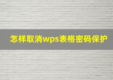 怎样取消wps表格密码保护