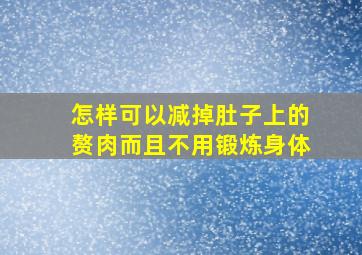 怎样可以减掉肚子上的赘肉而且不用锻炼身体