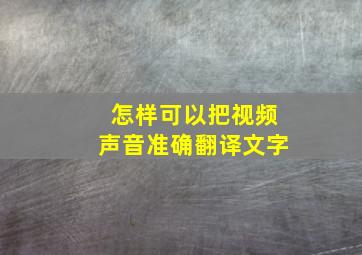 怎样可以把视频声音准确翻译文字