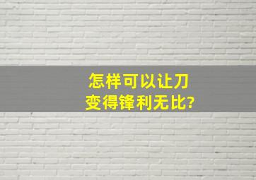 怎样可以让刀变得锋利无比?