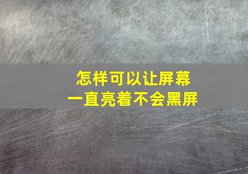 怎样可以让屏幕一直亮着不会黑屏