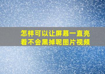 怎样可以让屏幕一直亮着不会黑掉呢图片视频