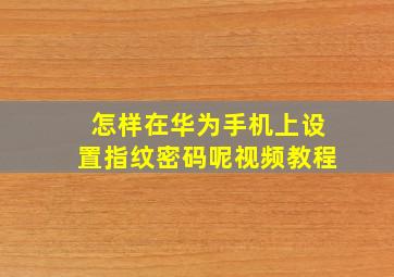 怎样在华为手机上设置指纹密码呢视频教程