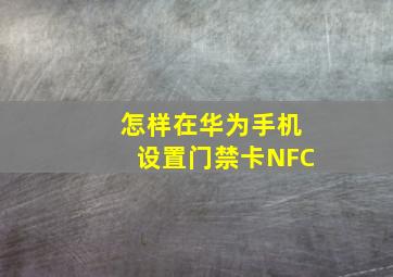 怎样在华为手机设置门禁卡NFC