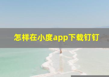 怎样在小度app下载钉钉