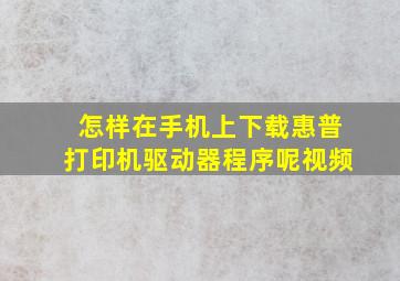 怎样在手机上下载惠普打印机驱动器程序呢视频