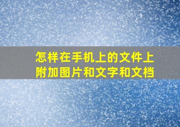 怎样在手机上的文件上附加图片和文字和文档