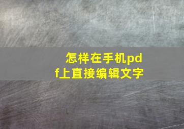 怎样在手机pdf上直接编辑文字