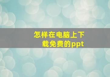 怎样在电脑上下载免费的ppt