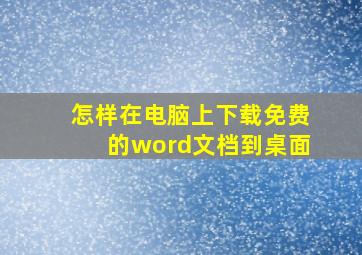 怎样在电脑上下载免费的word文档到桌面