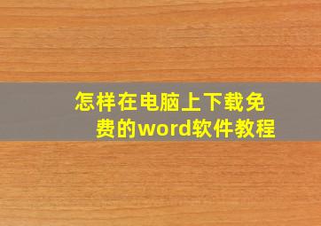 怎样在电脑上下载免费的word软件教程