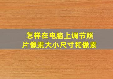 怎样在电脑上调节照片像素大小尺寸和像素