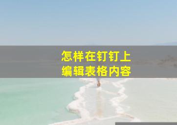 怎样在钉钉上编辑表格内容