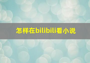 怎样在bilibili看小说