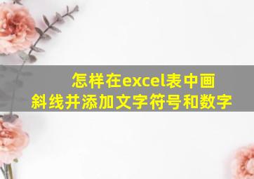 怎样在excel表中画斜线并添加文字符号和数字