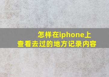 怎样在iphone上查看去过的地方记录内容