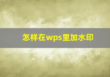 怎样在wps里加水印