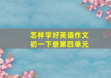 怎样学好英语作文初一下册第四单元