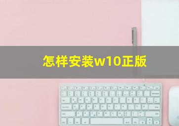 怎样安装w10正版