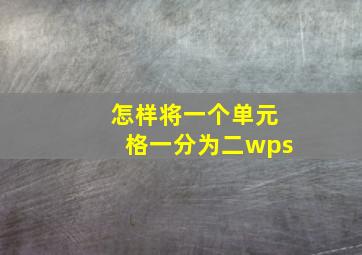 怎样将一个单元格一分为二wps