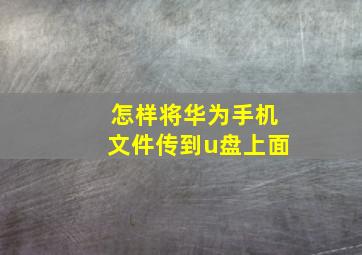 怎样将华为手机文件传到u盘上面