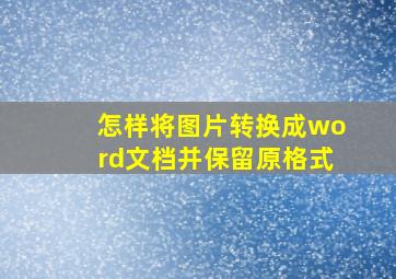 怎样将图片转换成word文档并保留原格式