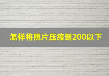 怎样将照片压缩到200以下