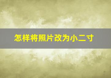 怎样将照片改为小二寸