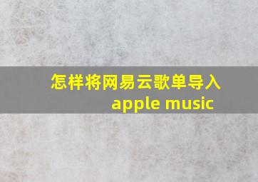 怎样将网易云歌单导入apple music