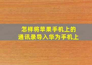 怎样将苹果手机上的通讯录导入华为手机上