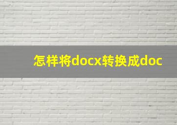 怎样将docx转换成doc