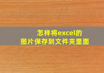 怎样将excel的图片保存到文件夹里面