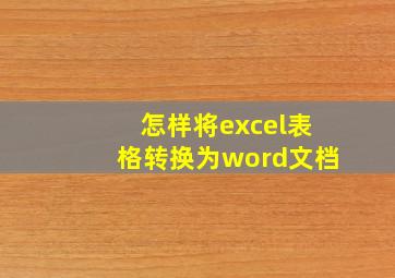 怎样将excel表格转换为word文档