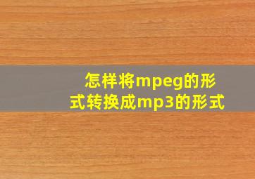 怎样将mpeg的形式转换成mp3的形式