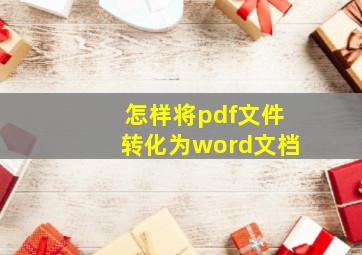 怎样将pdf文件转化为word文档