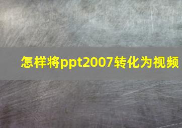 怎样将ppt2007转化为视频