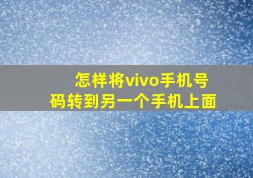 怎样将vivo手机号码转到另一个手机上面