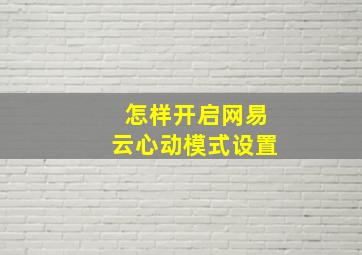 怎样开启网易云心动模式设置