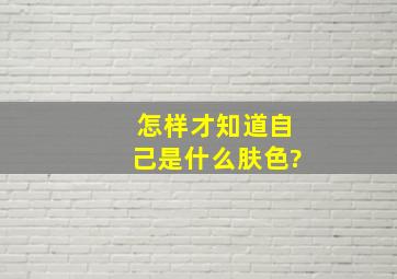 怎样才知道自己是什么肤色?