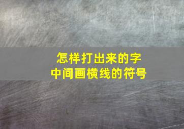 怎样打出来的字中间画横线的符号