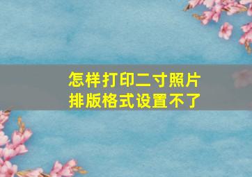 怎样打印二寸照片排版格式设置不了