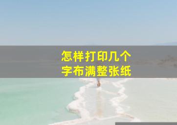 怎样打印几个字布满整张纸