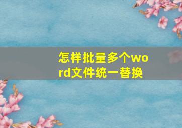 怎样批量多个word文件统一替换