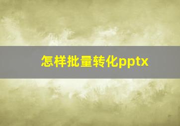 怎样批量转化pptx