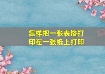 怎样把一张表格打印在一张纸上打印