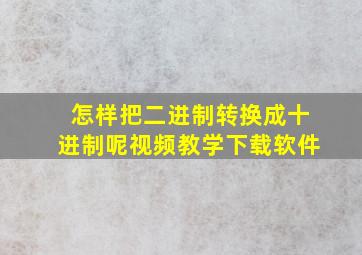 怎样把二进制转换成十进制呢视频教学下载软件