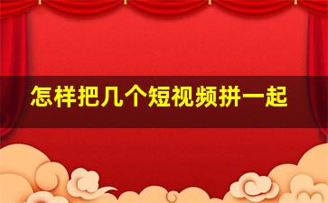 怎样把几个短视频拼一起