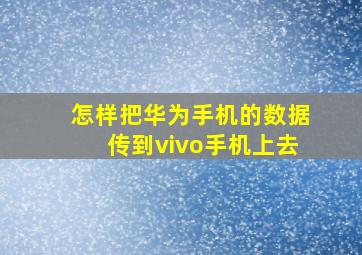 怎样把华为手机的数据传到vivo手机上去