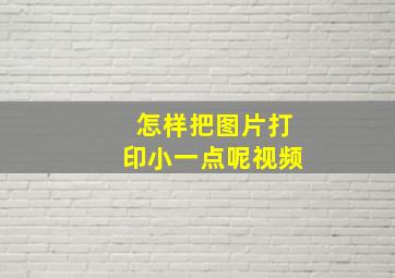 怎样把图片打印小一点呢视频