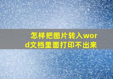 怎样把图片转入word文档里面打印不出来